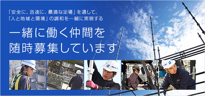 「安全に、迅速に、最適な足場」を通して、「人と地域と環境」の調和を一緒に実現する一緒に働く仲間を随時募集しています